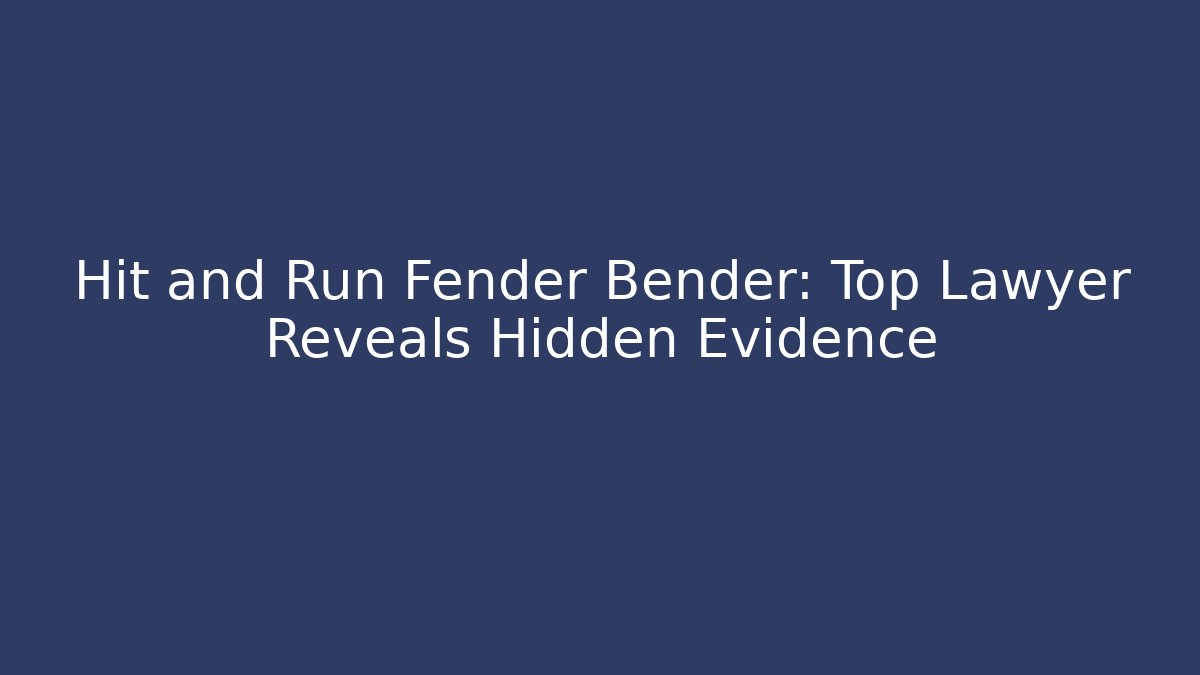 Hit and Run Fender Bender: Top Lawyer Reveals Hidden Evidence