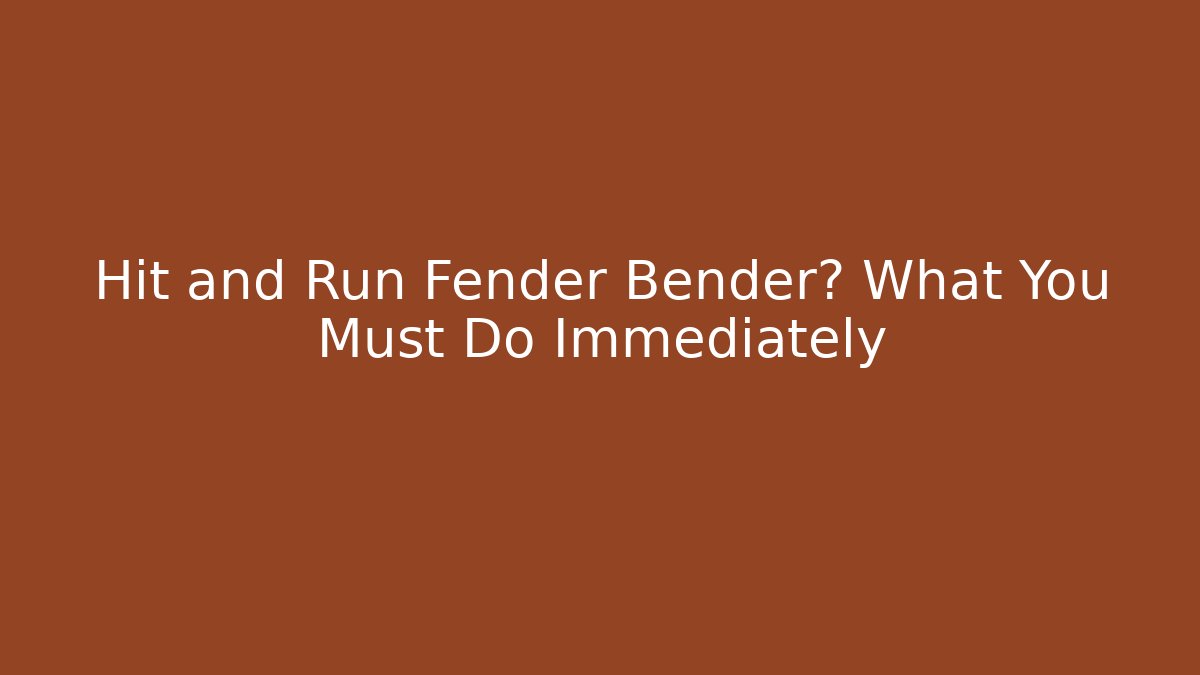 Hit and Run Fender Bender? What You Must Do Immediately