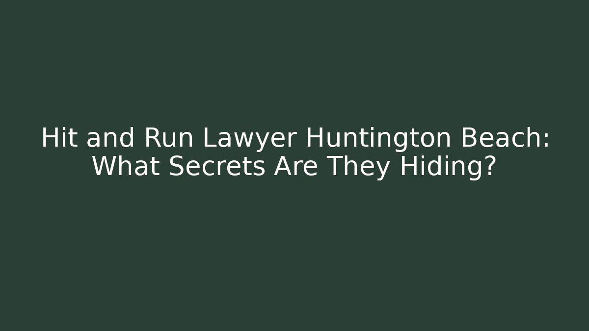 Hit and Run Lawyer Huntington Beach: What Secrets Are They Hiding?