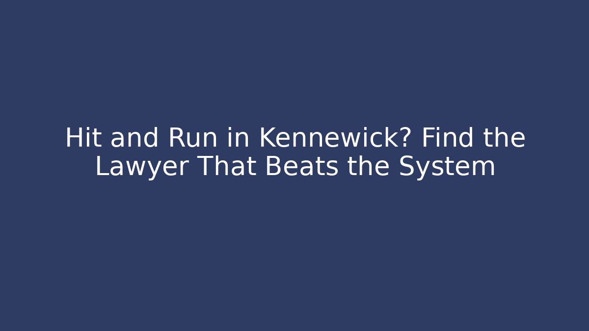 Hit and Run in Kennewick? Find the Lawyer That Beats the System