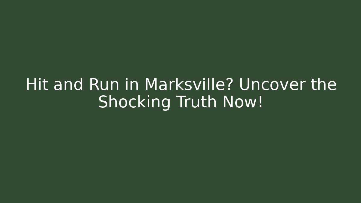 Hit and Run in Marksville? Uncover the Shocking Truth Now!