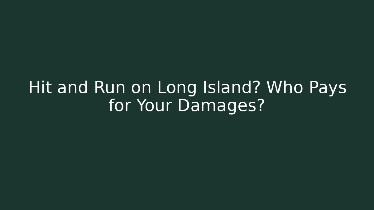 Hit and Run on Long Island? Who Pays for Your Damages?