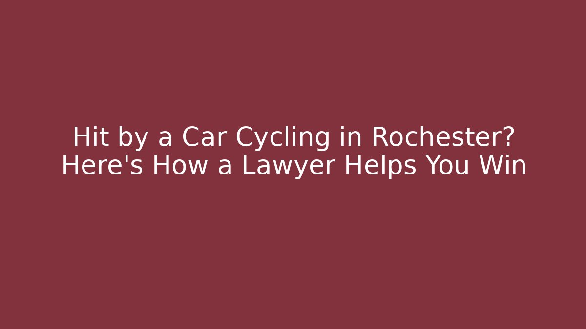 Hit by a Car Cycling in Rochester? Here's How a Lawyer Helps You Win