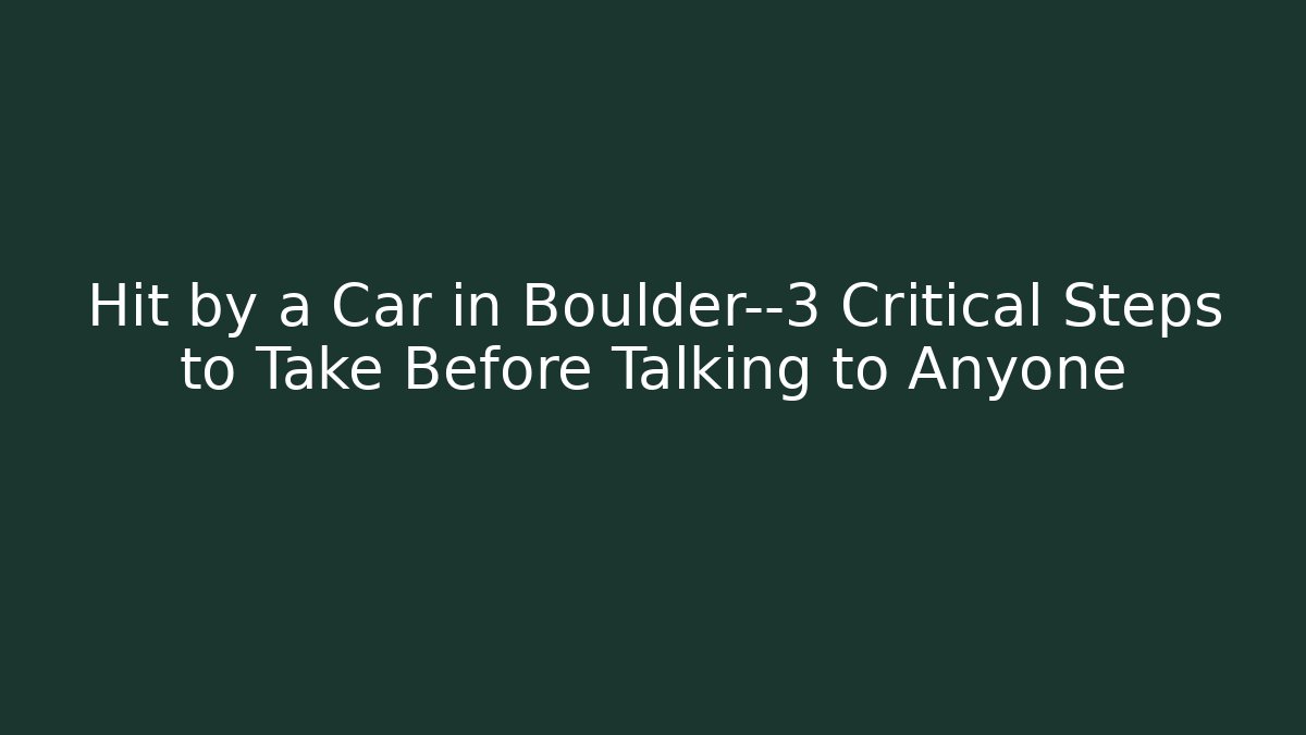 Hit by a Car in Boulder—3 Critical Steps to Take Before Talking to Anyone - WealthxGroup