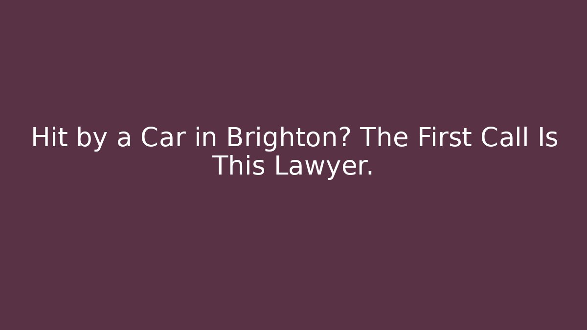 Hit by a Car in Brighton? The First Call Is This Lawyer.