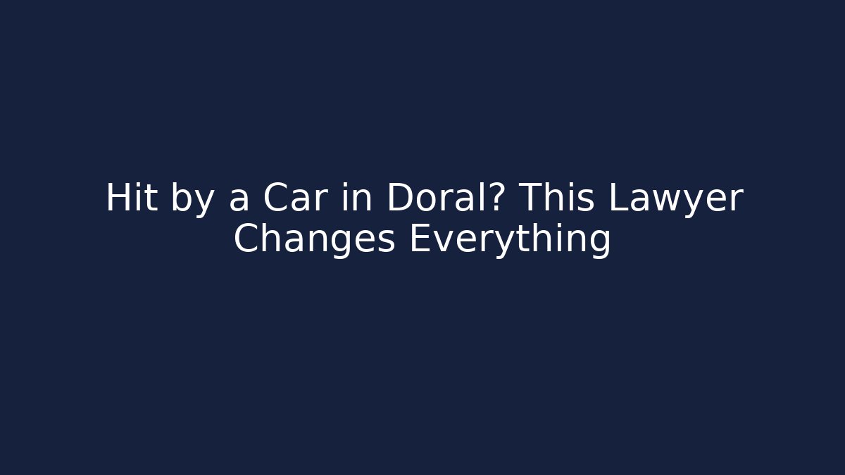 Hit by a Car in Doral? This Lawyer Changes Everything