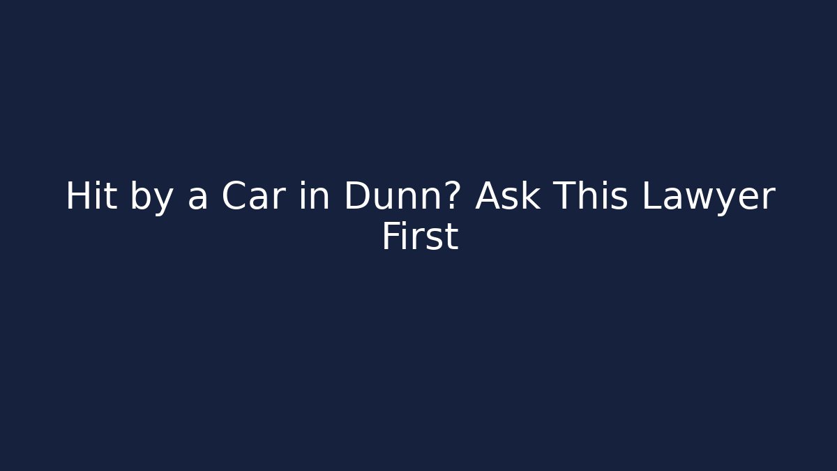 Hit by a Car in Dunn? Ask This Lawyer First
