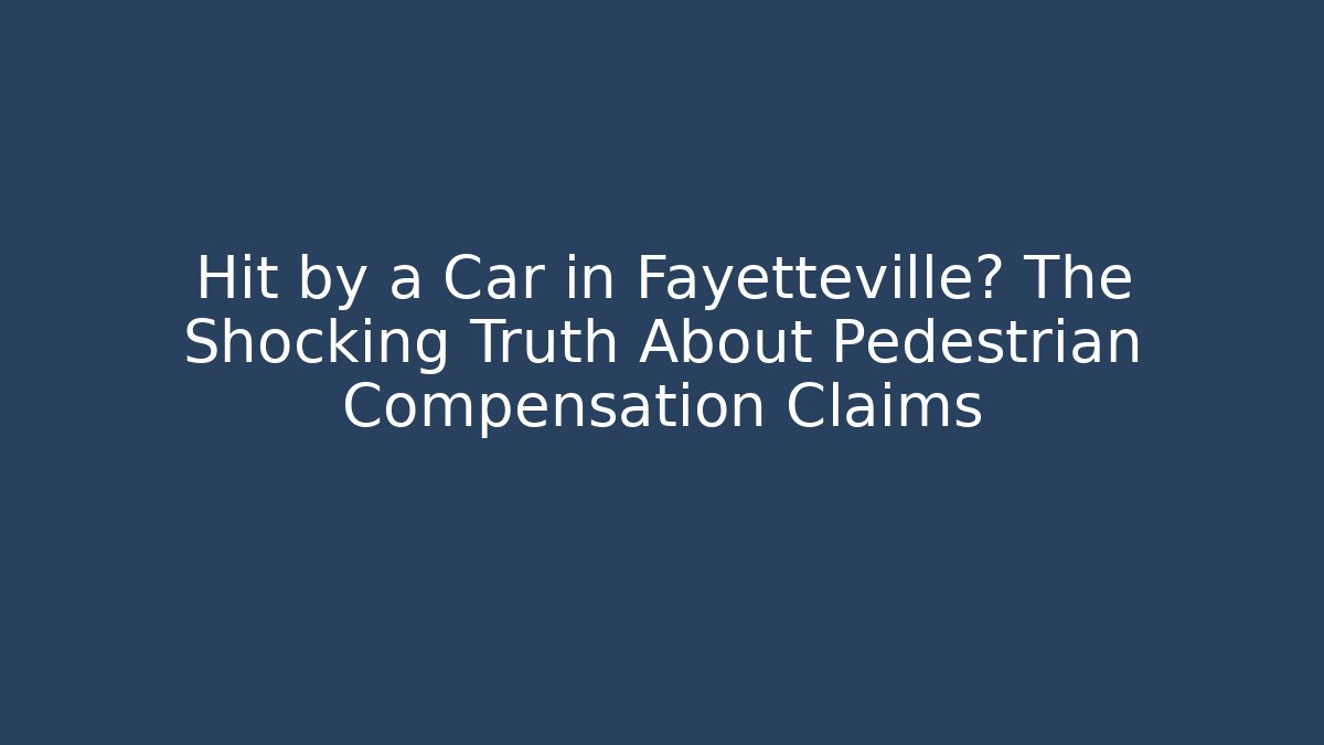 Hit by a Car in Fayetteville? The Shocking Truth About Pedestrian Compensation Claims