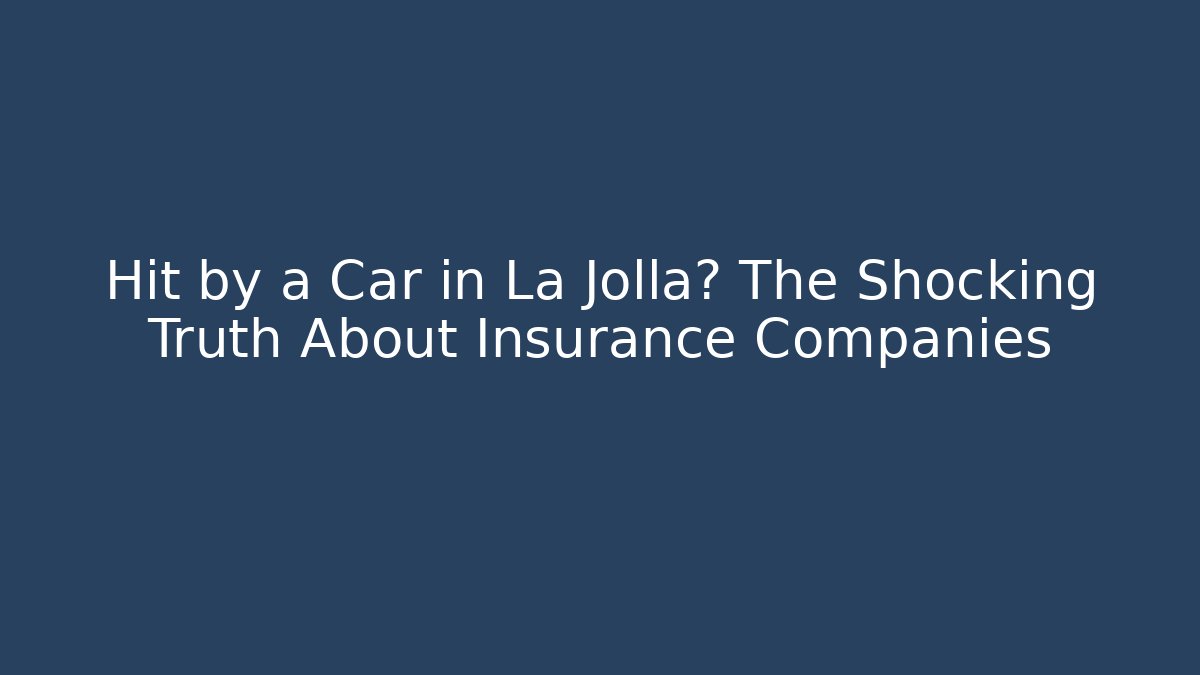 Hit by a Car in La Jolla? The Shocking Truth About Insurance Companies