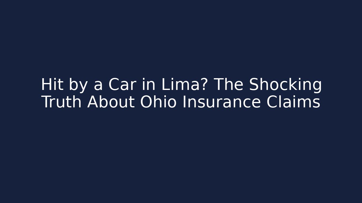 Hit by a Car in Lima? The Shocking Truth About Ohio Insurance Claims