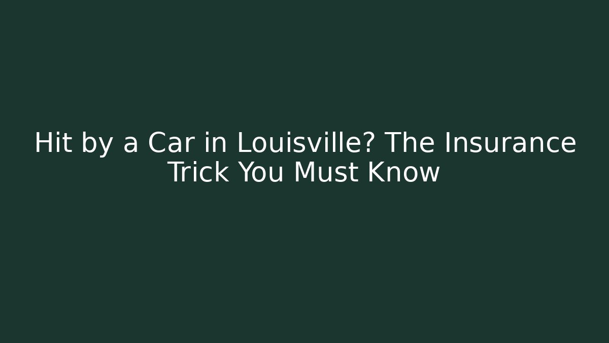 Hit by a Car in Louisville? The Insurance Trick You Must Know