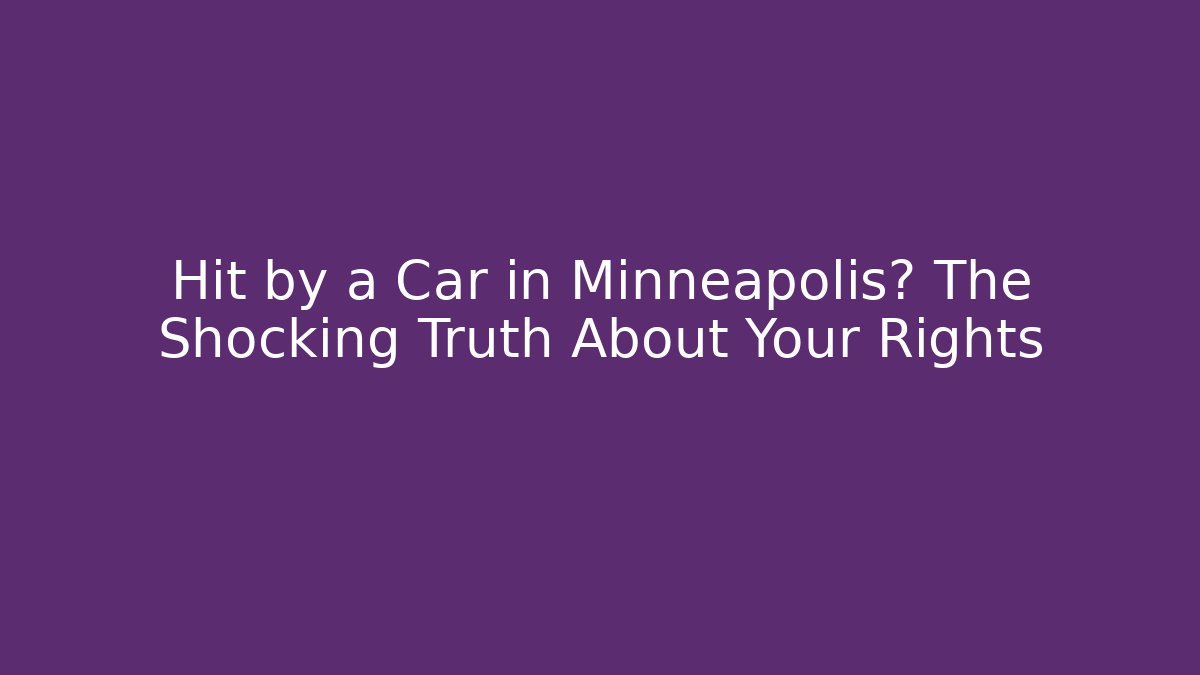 Hit by a Car in Minneapolis? The Shocking Truth About Your Rights