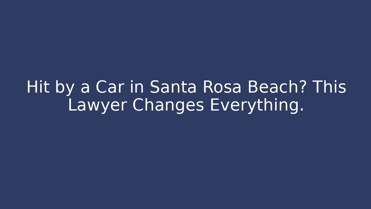 Hit by a Car in Santa Rosa Beach? This Lawyer Changes Everything. - WealthxGroup