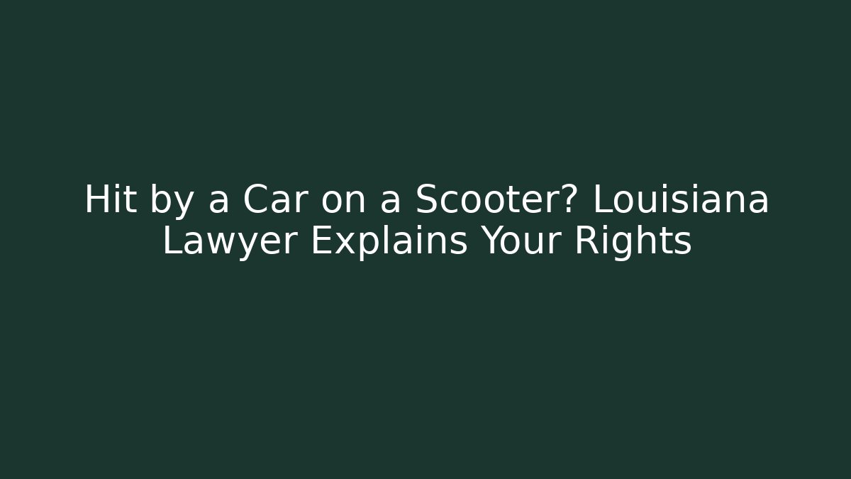 Hit by a Car on a Scooter? Louisiana Lawyer Explains Your Rights