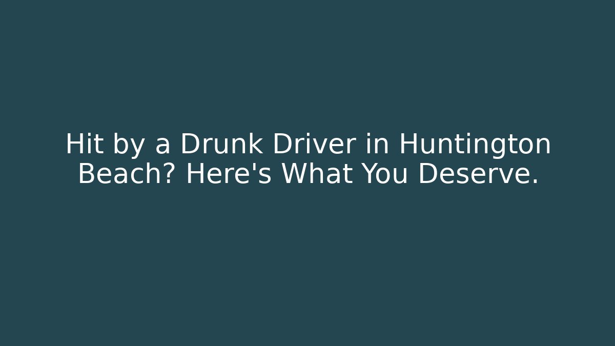 Hit by a Drunk Driver in Huntington Beach? Here’s What You Deserve. - WealthxGroup