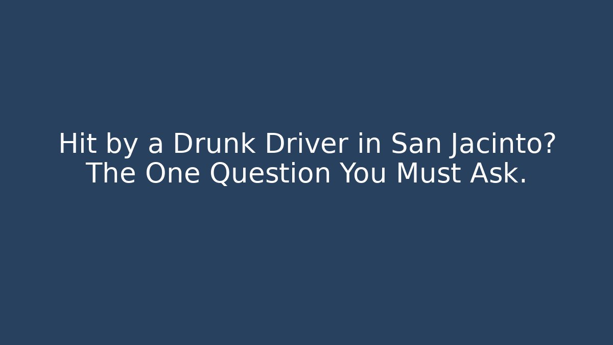 Hit by a Drunk Driver in San Jacinto? The One Question You Must Ask. - WealthxGroup
