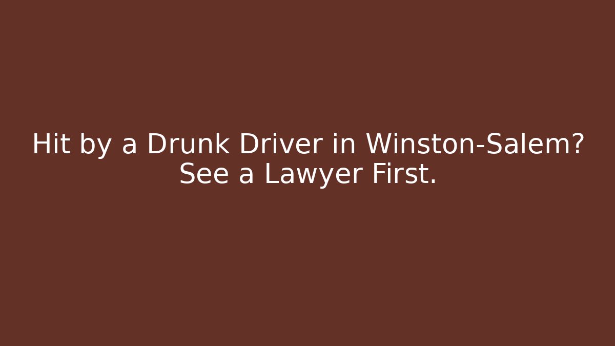 Hit by a Drunk Driver in Winston-Salem? See a Lawyer First.