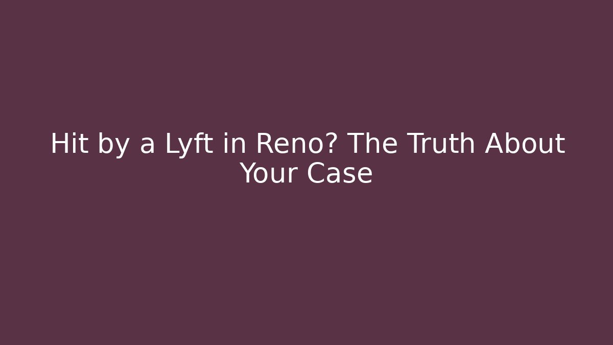 Hit by a Lyft in Reno? The Truth About Your Case - WealthxGroup