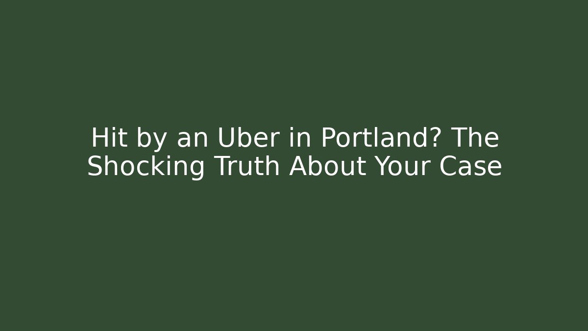 Hit by an Uber in Portland? The Shocking Truth About Your Case