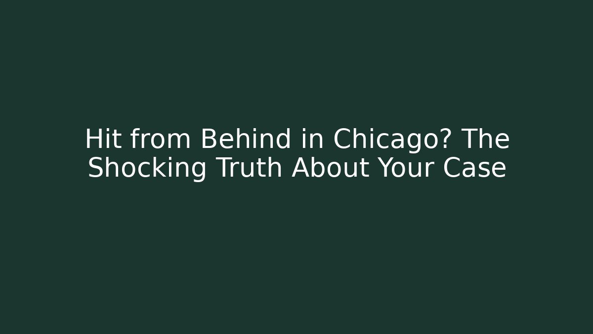 Hit from Behind in Chicago? The Shocking Truth About Your Case
