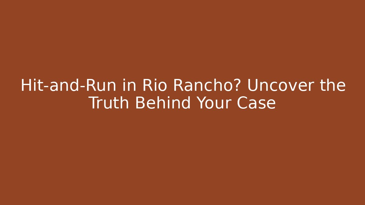 Hit-and-Run in Rio Rancho? Uncover the Truth Behind Your Case