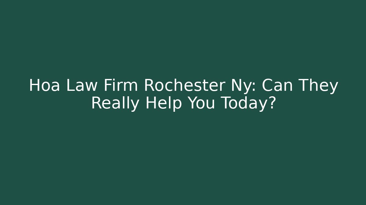 Hoa Law Firm Rochester Ny: Can They Really Help You Today?
