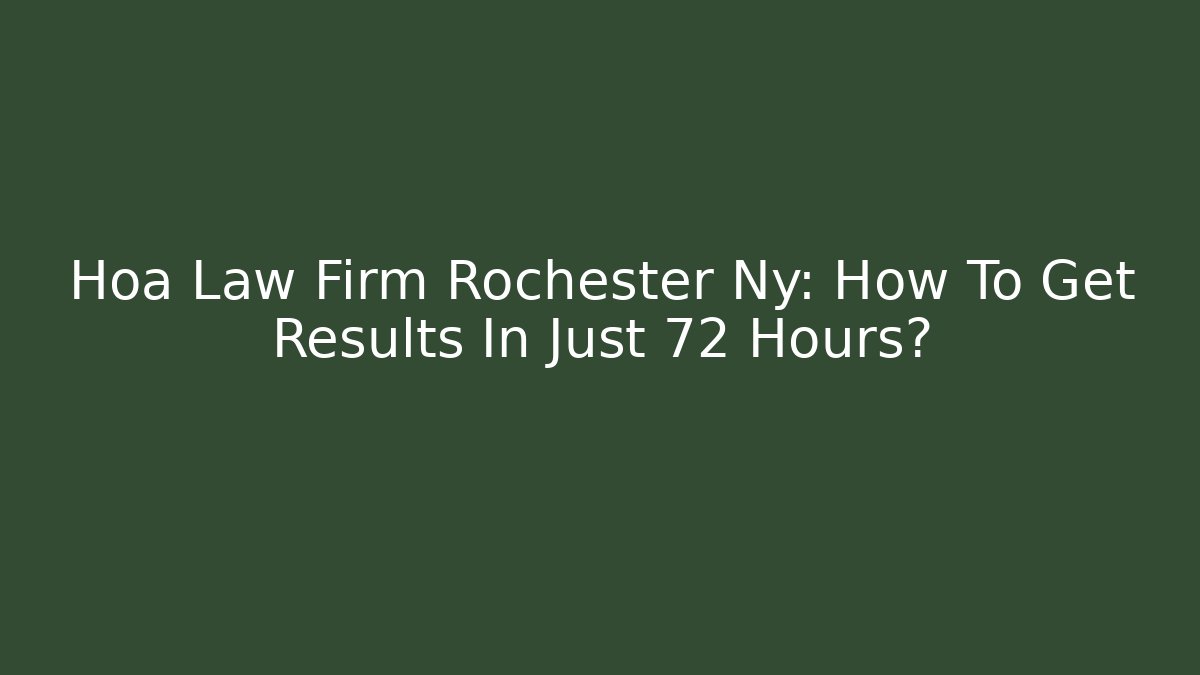 Hoa Law Firm Rochester Ny: How To Get Results In Just 72 Hours?