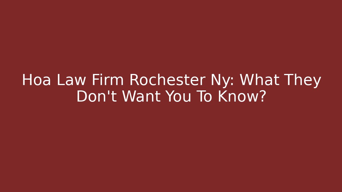 Hoa Law Firm Rochester Ny: What They Don't Want You To Know?