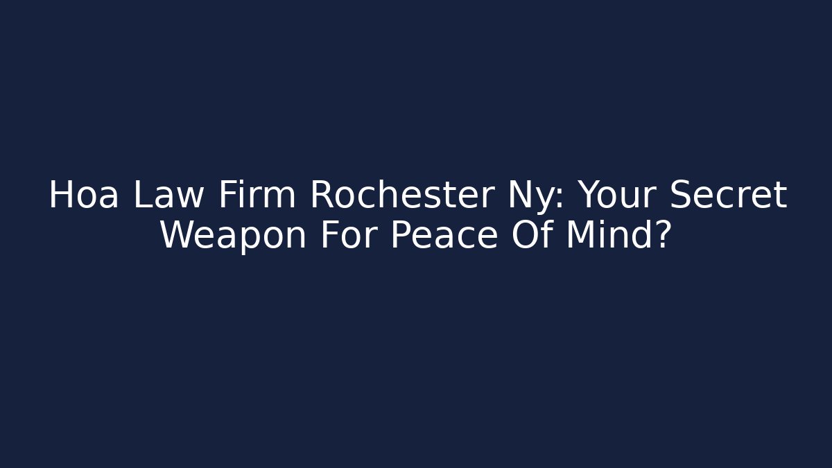 Hoa Law Firm Rochester Ny: Your Secret Weapon For Peace Of Mind?