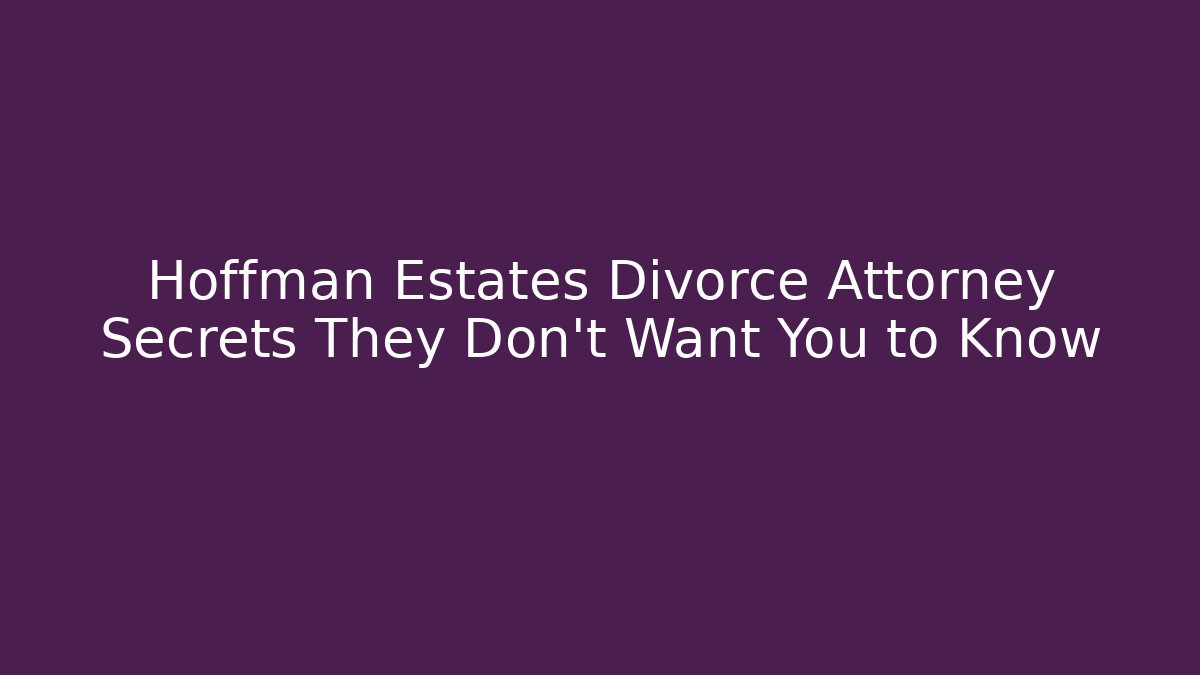 Hoffman Estates Divorce Attorney Secrets They Don’t Want You to Know - WealthxGroup