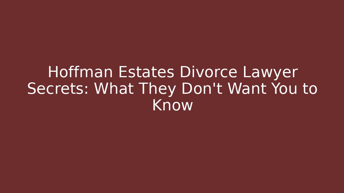Hoffman Estates Divorce Lawyer Secrets: What They Don’t Want You to Know
