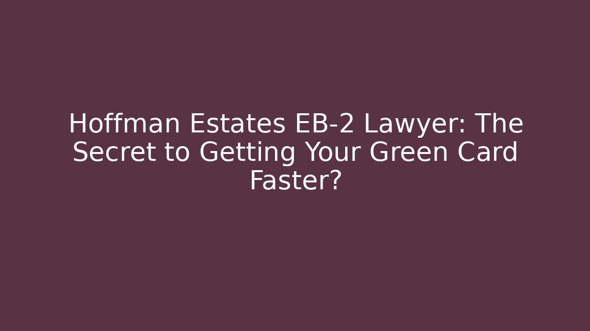 Hoffman Estates EB-2 Lawyer: The Secret to Getting Your Green Card Faster? - WealthxGroup