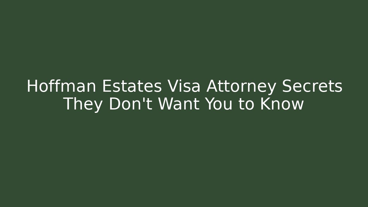 Hoffman Estates Visa Attorney Secrets They Don't Want You to Know