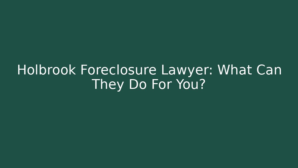 Holbrook Foreclosure Lawyer: What Can They Do For You?