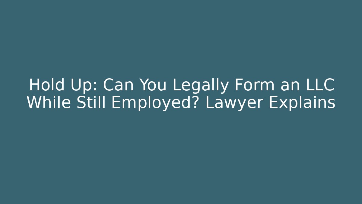 Hold Up: Can You Legally Form an LLC While Still Employed? Lawyer Explains