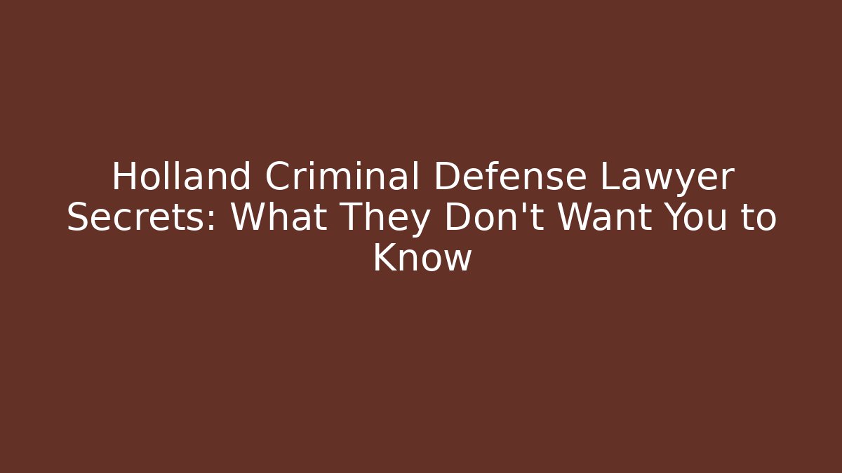 Holland Criminal Defense Lawyer Secrets: What They Don't Want You to Know