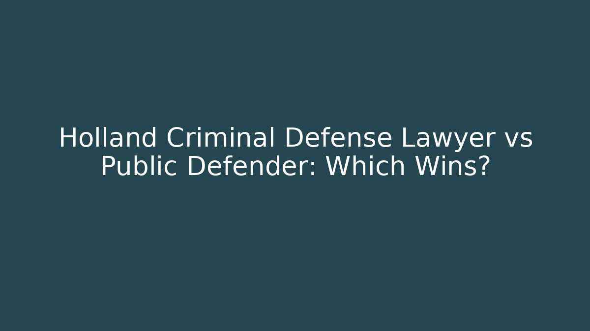 Holland Criminal Defense Lawyer vs Public Defender: Which Wins?