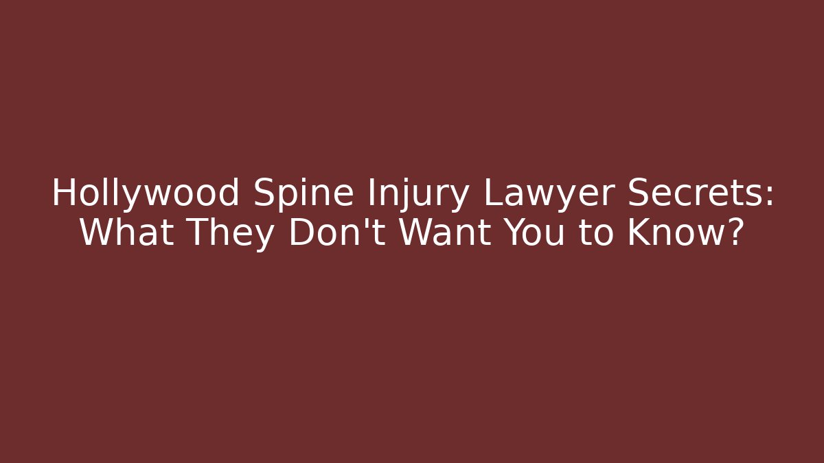 Hollywood Spine Injury Lawyer Secrets: What They Don't Want You to Know?