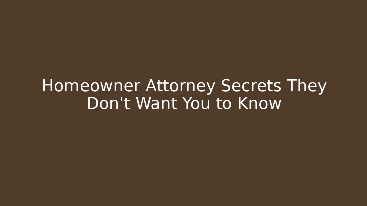 Homeowner Attorney Secrets They Don’t Want You to Know