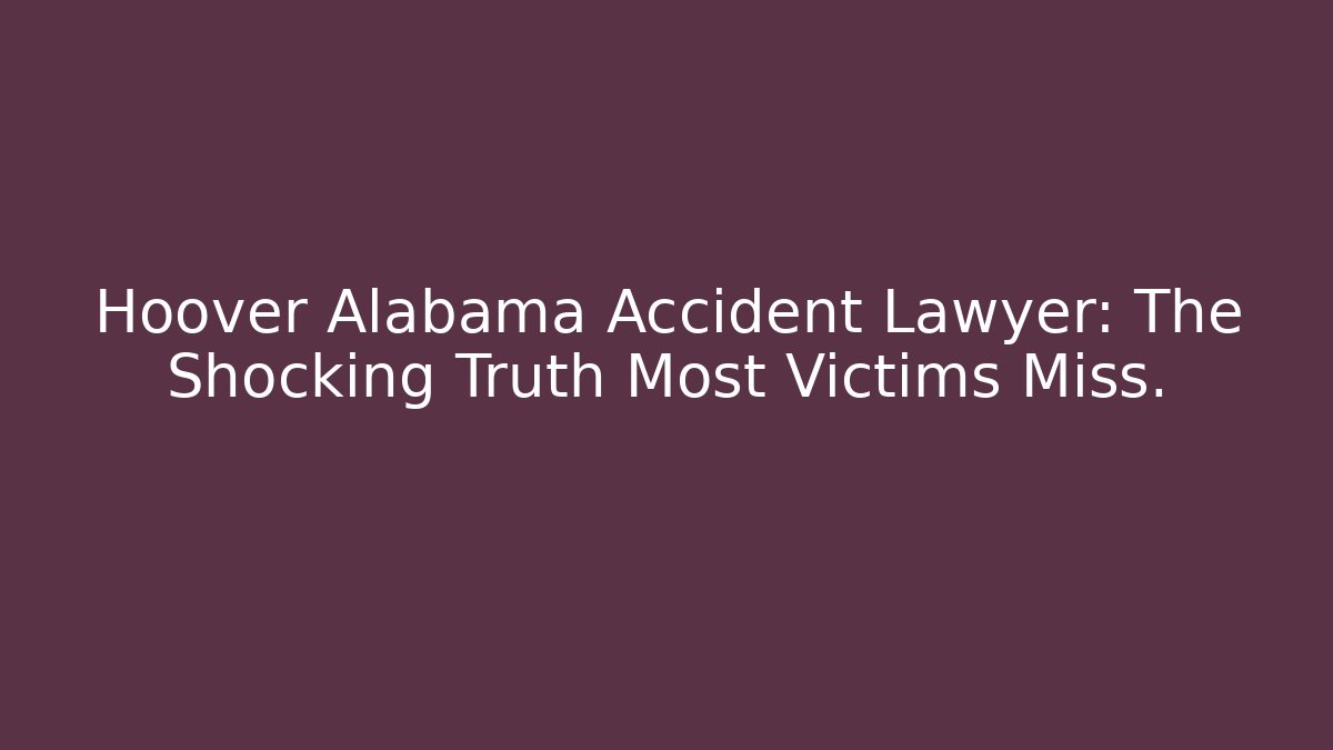 Hoover Alabama Accident Lawyer: The Shocking Truth Most Victims Miss.
