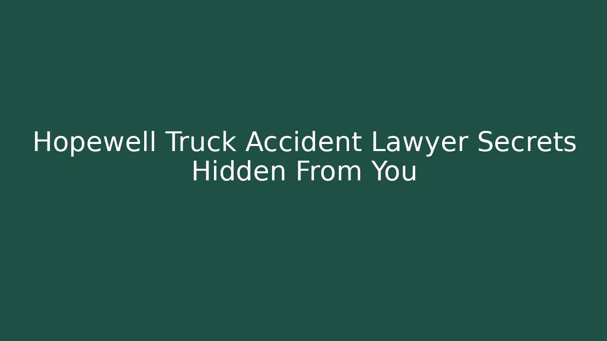 Hopewell Truck Accident Lawyer Secrets Hidden From You