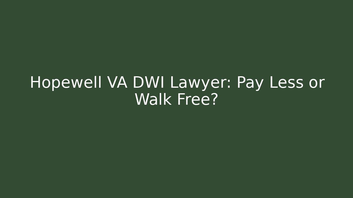 Hopewell VA DWI Lawyer: Pay Less or Walk Free?