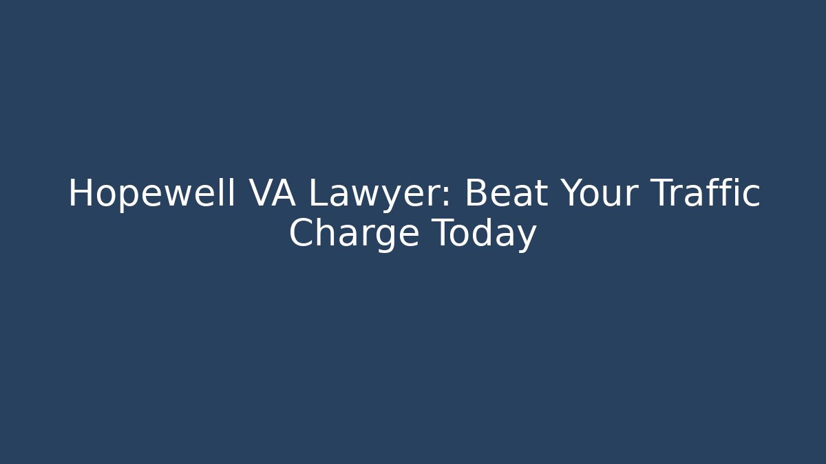 Hopewell VA Lawyer: Beat Your Traffic Charge Today