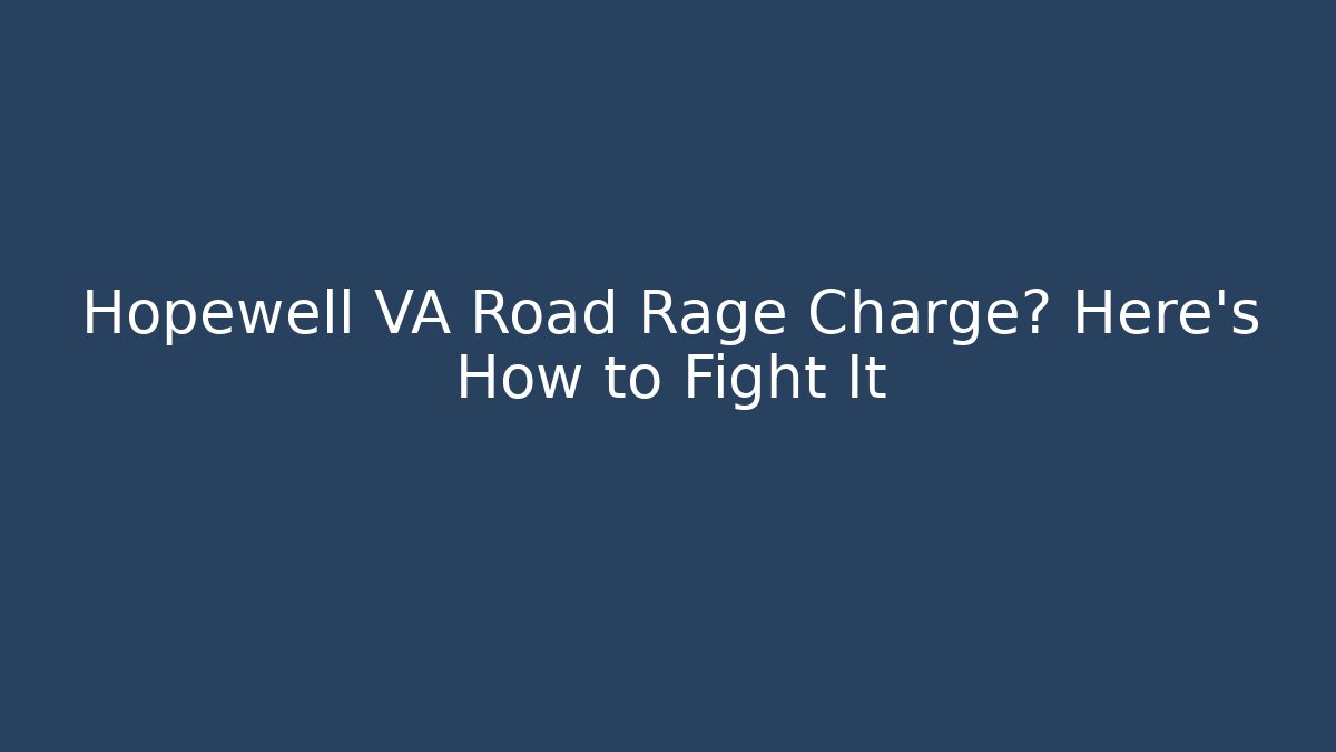 Hopewell VA Road Rage Charge? Here’s How to Fight It