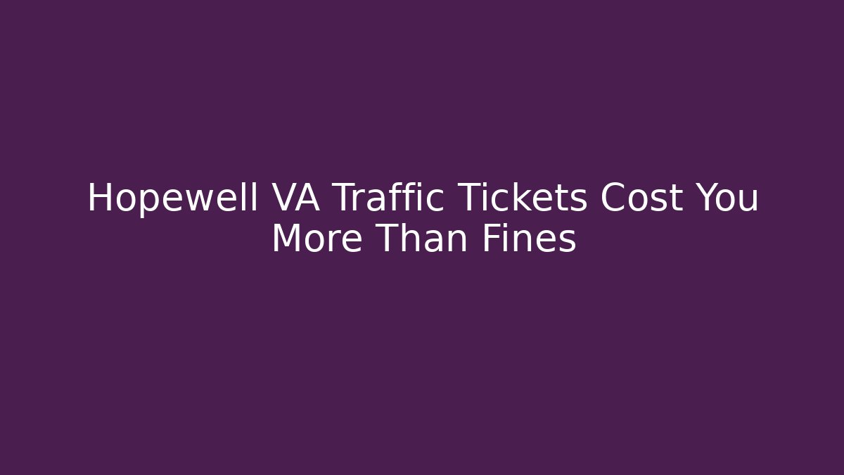 Hopewell VA Traffic Tickets Cost You More Than Fines