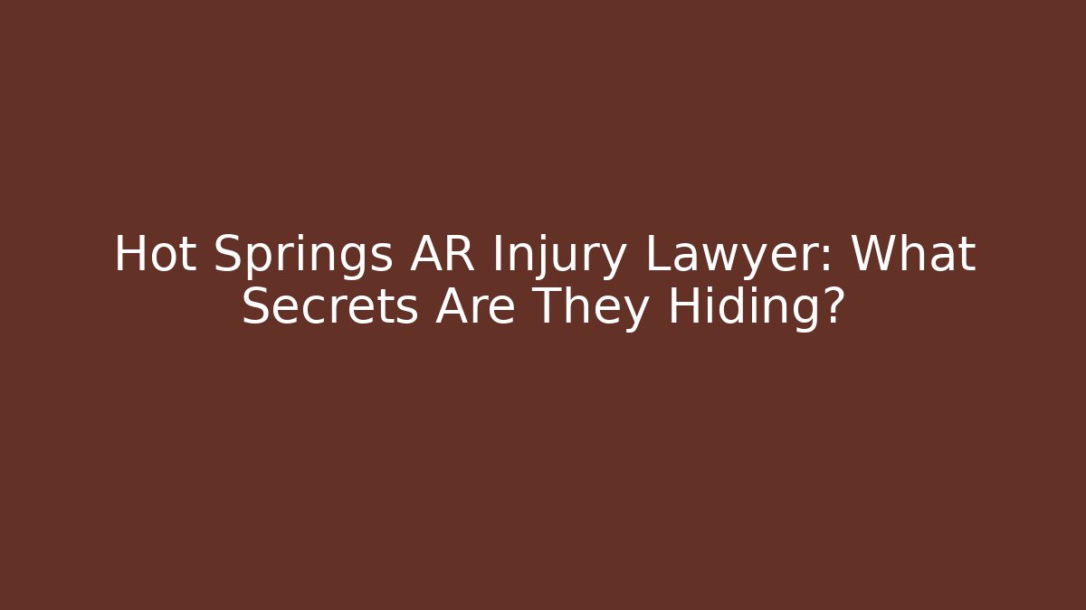 Hot Springs AR Injury Lawyer: What Secrets Are They Hiding?