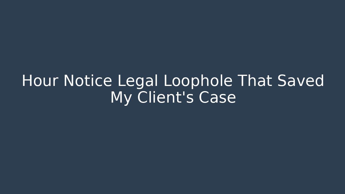 Hour Notice Legal Loophole That Saved My Client's Case