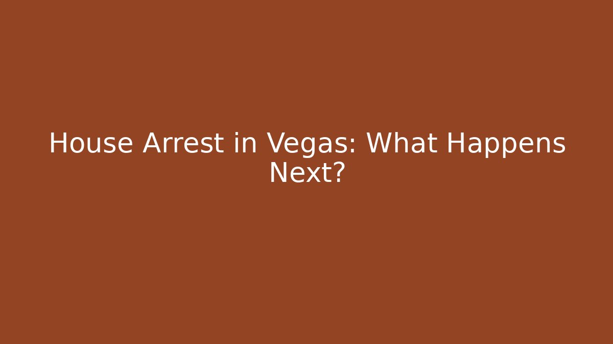 House Arrest in Vegas: What Happens Next?