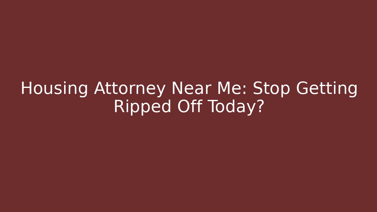 Housing Attorney Near Me: Stop Getting Ripped Off Today? - WealthxGroup