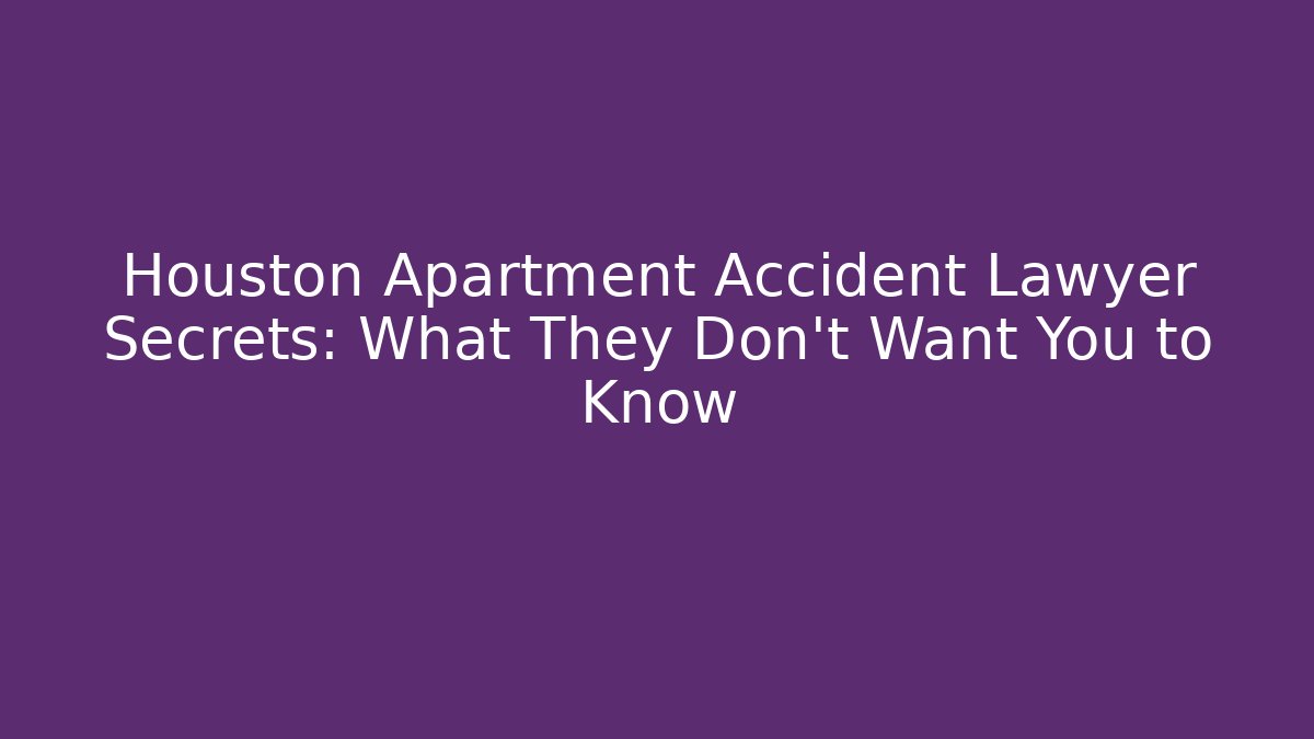 Houston Apartment Accident Lawyer Secrets: What They Don’t Want You to Know